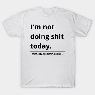 i'm not doing shit today T-Shirt